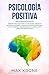 Psicolog&Atilde;&shy;a positiva: Aprende psicolog&Atilde;&shy;a para la vida diaria y resuelve bloqueos; Entiende y supera los miedos entendiendo a las personas y ... (Psicolog&Atilde;&shy;a general) (Spanish Edition)