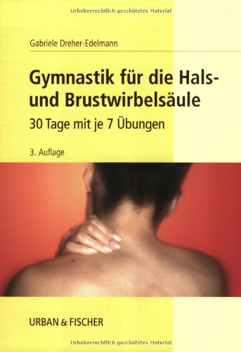 Gymnastik für die Hals- und Brustwirbelsäule: 30 Tage mit je 7 Übungen Gymnastik für die Hals- und Brustwirbelsäule: 30 Tage mit je 7 Übungen