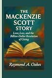 THE MACKENZIE SCOTT STORY: Love, Loss, and the Billion-Dollar Revolution of Giving