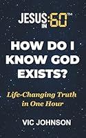 Jesus In 60: How Do I Know God Exists?: Life-Changing Truth In One Hour B0FWB3NJDW Book Cover