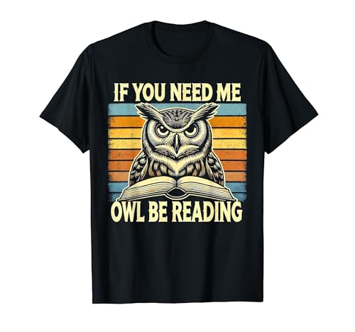 If You Need Me Owl Be Reading Funny Owl Reading Book Lover T-Shirt