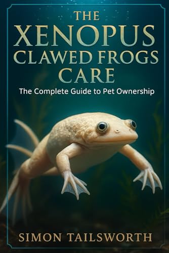 THE XENOPUS CLAWED FROGS CARE: The complete guide to pet ownership