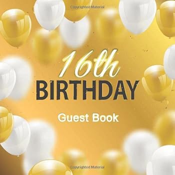 16th Birthday Guest Book : Golden White Balloons Theme. a Great Way to Capture and Remember Birthday Wishes. Perfect for a Gift