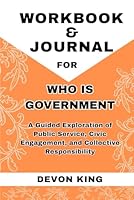 Workbook & Journal For Who Is Government: A Guided Exploration of Public Service, Civic Engagement, and Collective Responsibility B0F63C7BR8 Book Cover