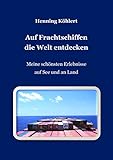  Auf Frachtschiffen die Welt entdecken: Meine schönsten Erlebnisse auf See und an Land