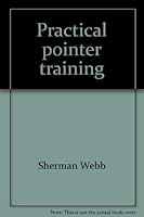 Practical pointer training: Hints on training the pointing breeds of bird dogs 0876911319 Book Cover