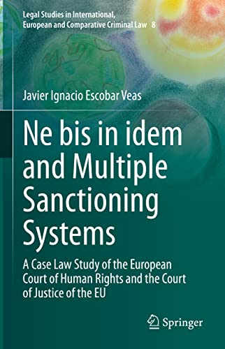 Ne bis in idem and Multiple Sanctioning Systems: A Case Law Study of the European Court of Human Rights and the Court of Justice of the EU (Legal ... European and Comparative Criminal Law, 8)