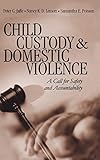 Child Custody and Domestic Violence: A Call for Safety and Accountability