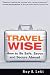 Travel Wise: How to Be Safe, Savvy and Secure Abroad