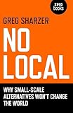 No Local: Why Small-Scale Alternatives Won't Change The World