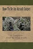 Best Airsoft Snipers - How To Be An Airsoft Sniper: A Complete Review 