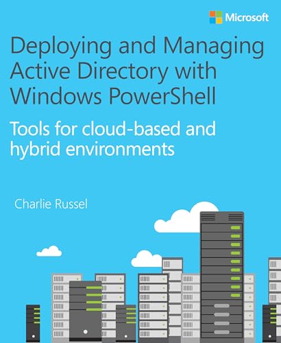 Deploying and Managing Active Directory with Windows PowerShell: Tools for cloud-based and hybrid environments (IT Best Practices