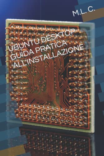 UBUNTU DESKTOP GUIDA PRATICA ALL'INSTALLAZIONE (Italian Edition)