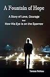 A Fountain of Hope: A Story of love, Courage and How His Eye is on the Sparrow