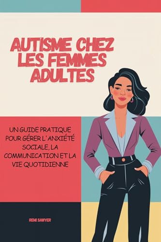 Autisme chez les femmes adultes: Un guide pratique pour gérer l'anxiété sociale, la communication e