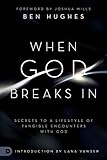 When God Breaks In: Secrets to a Lifestyle of Tangible Encounters with God