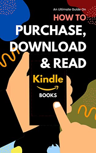 Purchase, Download & Read Kindle Books: Easy Step-by-Step Guide on How to Buy Download and Read Books on Kindle App, iPhone, iPad, Fire Tablet or eReader (With Screenshots) (English Edition)