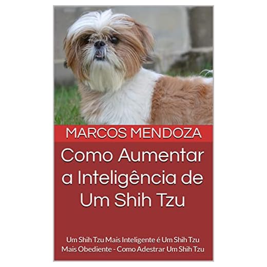Como Aumentar a Inteligência de Um Shih Tzu: Um Shih Tzu Mais Inteligente é Um Shih Tzu Mais Obediente - Como Adestrar Um Shih Tzu