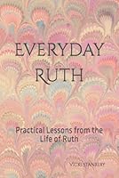EVERYDAY RUTH: Practical Lessons from the Life of Ruth B0F4JBBN7X Book Cover