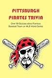  Pittsburgh Pirates Trivia: Over 50 Quizzes about Famous Baseball Team on MLB World Series: Pittsburgh Pirates Trivia and Quizzes (English Edition)