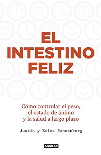 El intestino feliz. Cómo controlar el peso el estado de ánimo y la salud a largo plazo / The Good