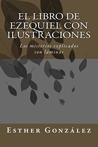 El Libro de Ezequiel con ilustraciones: Los misterios explicados con láminas El Libro de Ezequiel con ilustraciones: Los misterios explicados con láminas