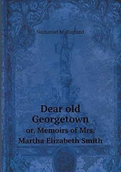 Paperback Dear old Georgetown or, Memoirs of Mrs. Martha Elizabeth Smith Book