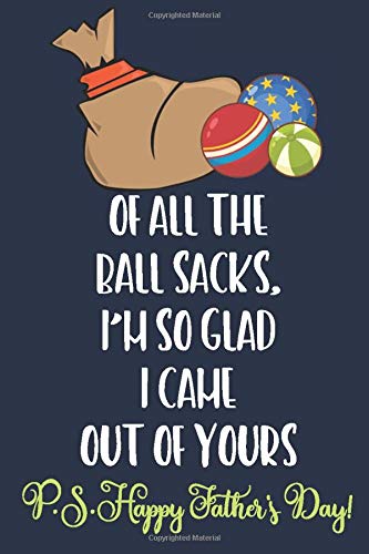 Of All The Ball Sacks, I'm So Glad I Came Out Of Yours P.S. Happy Father's Day!: Novelty Gift Idea For Dad/Card alternative
