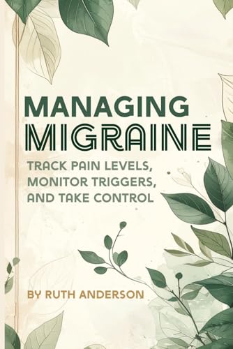 Managing Migraine: Record Pain Levels, Monitor Triggers, and Regain Control