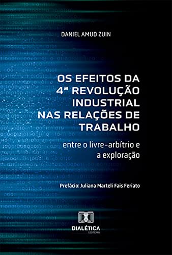 Os Efeitos da 4ª Revolução Industrial nas Relações de Trabalho: entre o livre-arbítrio e a exploração