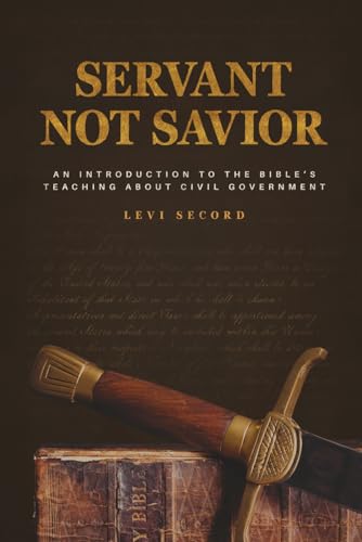 Servant Not Savior: An Introduction to the Bible’s Teaching about Civil Government - image 1