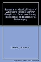 Bethesda, an Historical Sketch of Whitefield's House of Mercy in Georgia and of the Union Society, His Associate and Successor in Philanthrophy 0871520788 Book Cover