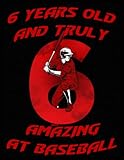 6 years old and truly amazing at baseball: baseball drawing pad gifts for boys 6 year old | sketchbook for a funny 6th birthday | large sketch paper ... doodling or sketching, 150 pages 8,5x11in