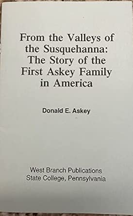 From the valleys of the Susquehanna: The story of the first Askey ...