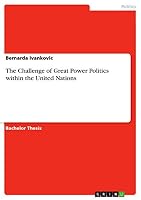 The Challenge of Great Power Politics within the United Nations 3656958882 Book Cover