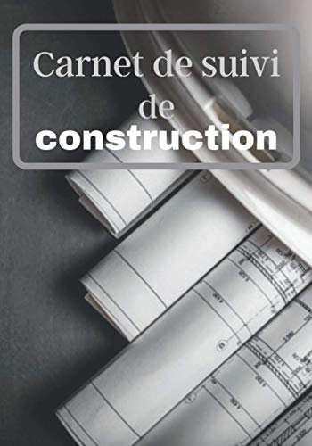 CARNET DE SUIVI DE CONSTRUCTION: Carnet de chantier | Idéal pour les artisans afin d’organiser et su