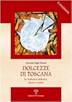Dolcezze Di Toscana: La Tradizione Dolciaria. Storia E Ricette 8859601118 Book Cover