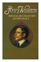Henry Wellcome : The Man, his Collection and his Legacy 0435328603 Book Cover