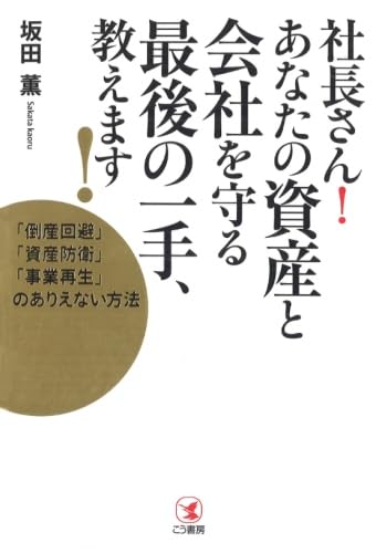 社長さん! あなたの資産と会社を守る 最後の一手、教えます! ●「倒産回避」「資産防衛」「事業再生」のありえない方法