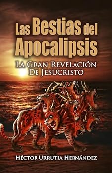 Las Bestias del Apocalipsis: La gran revelación de Jesucristo (Spanish Edition)