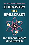 Chemistry for Breakfast: The Amazing Science of Everyday Life