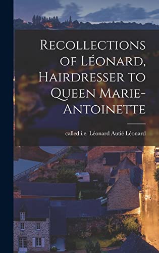Recollections of Léonard, Hairdresser to Queen Marie-Antoinette