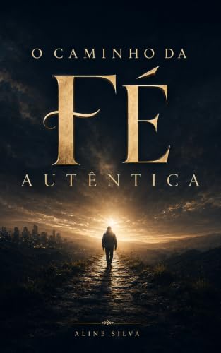 O CAMINHO DA FÉ AUTÊNTICA (Portuguese Edition)