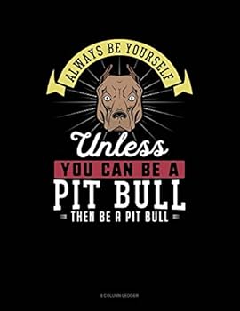 Paperback Always Be Yourself Unless You Can Be a Pit Bull Then Be a Pit Bull: 8 Column Ledger Book