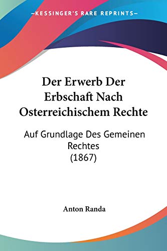 Der Erwerb Der Erbschaft Nach Osterreichischem Rechte: Auf Grundlage Des Gemeinen Rechtes (1867) (German Edition)