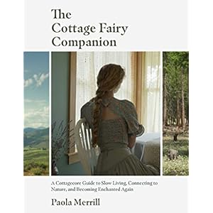 The Cottage Fairy Companion A Cottagecore Guide to Slow Living Connecting to Nature and Becoming Enchanted Again Mindful Living Home Design for Cottages Hardcover–June 18 2024