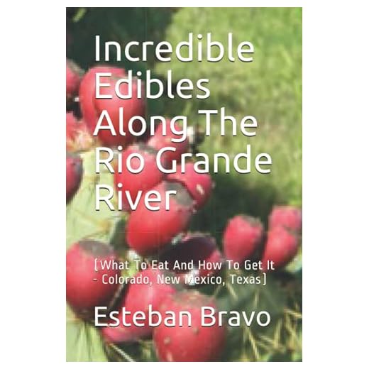 Incredible Edibles Along The Rio Grande River: (What To Eat And How To Get It - Colorado, New Mexico, Texas)
