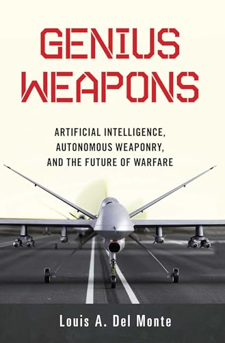 Genius Weapons: Artificial Intelligence, Autonomous Weaponry, and the Future of Warfare
