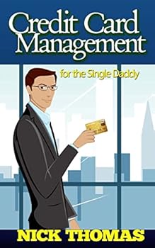 Credit Card Management For The Single Daddy: Managing Credit Card Debt Effectively And Reduce Stress In Your Life