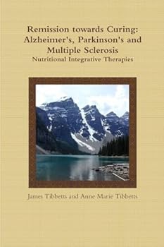 REMISSION TOWARDS CURING: Alzheimer's, Parkinson's and Multiple Sclerosis; Nutritional Integrative Therapies